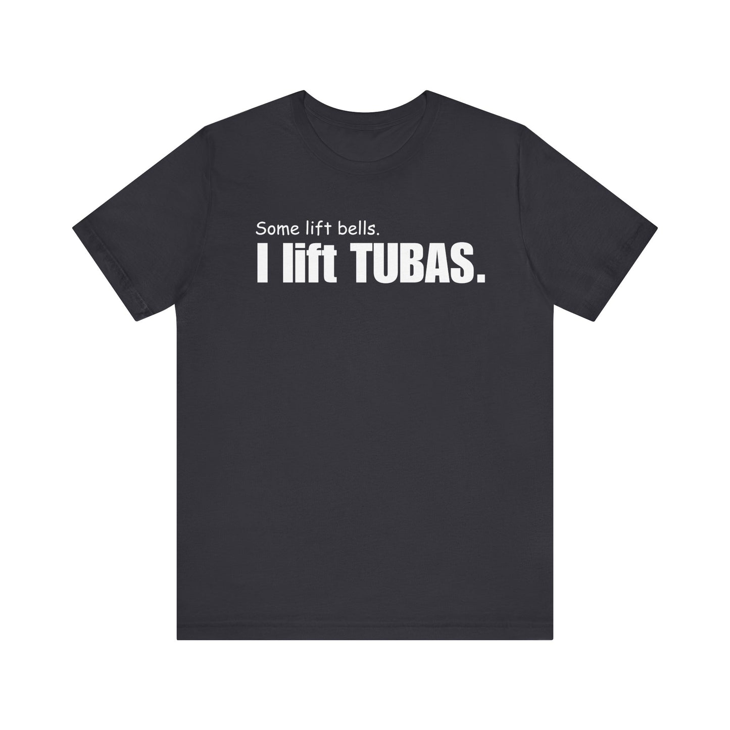 Funny Tuba Player Tee - "I Lift Tubas" - Perfect for Musicians