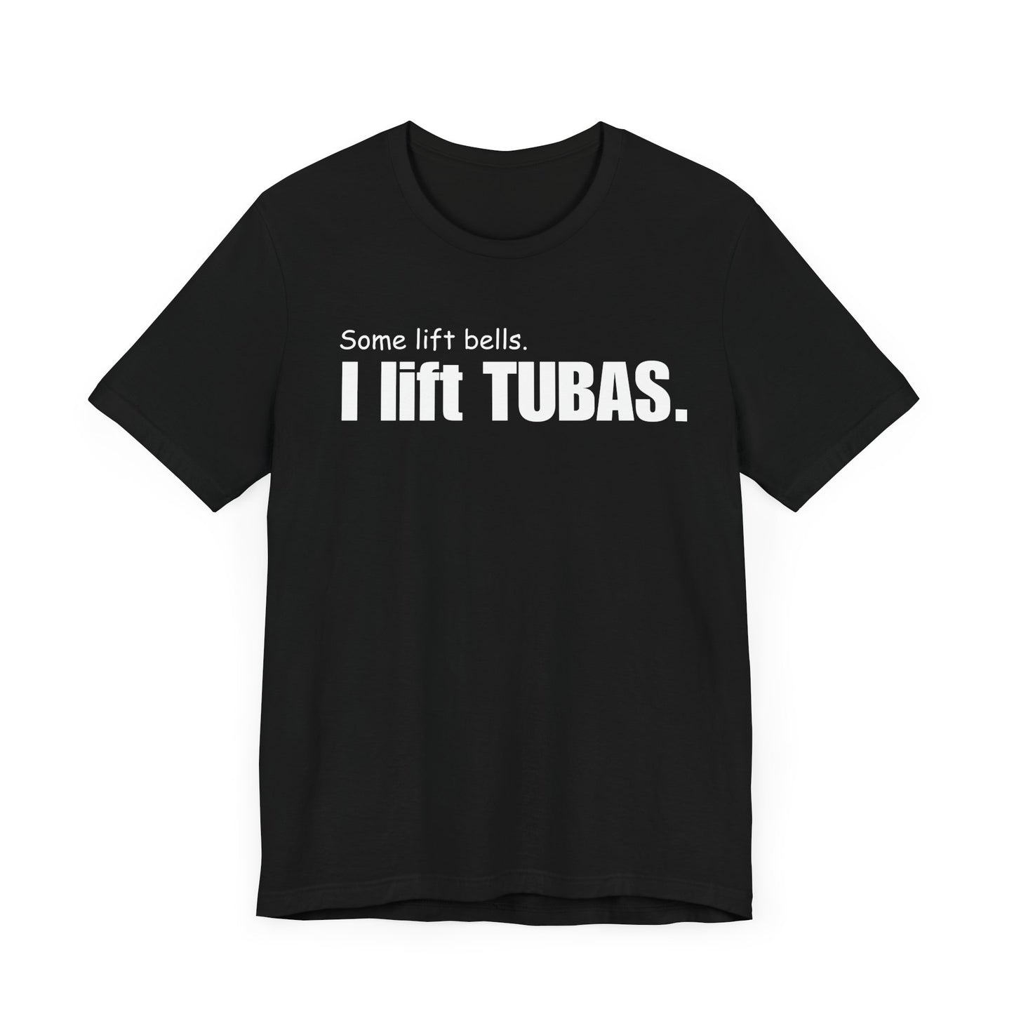 Funny Tuba Player Tee - "I Lift Tubas" - Perfect for Musicians
