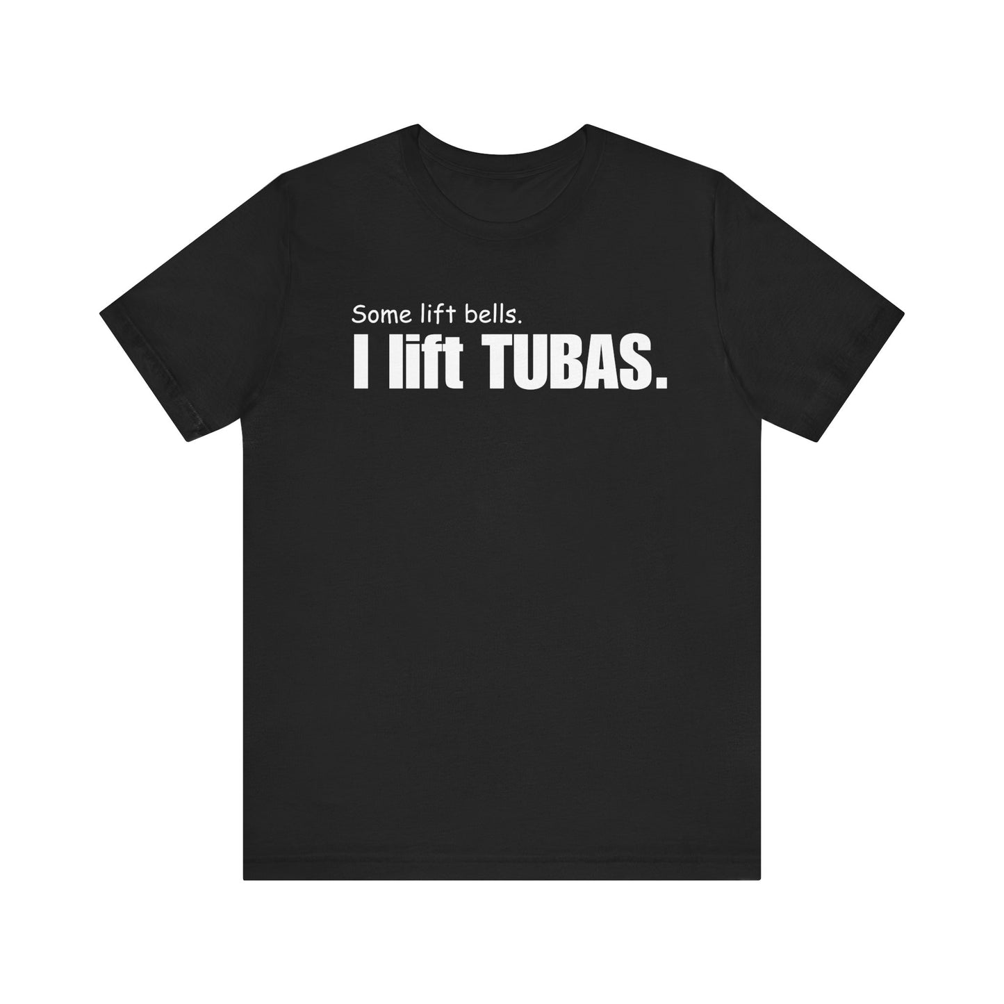 Funny Tuba Player Tee - "I Lift Tubas" - Perfect for Musicians