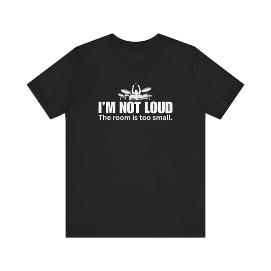 Funny Musician Tee - "I'm Not Loud, The Room is Too Small" - Perfect for Musicians, Gifts, Concerts, Casual Wear, Humor